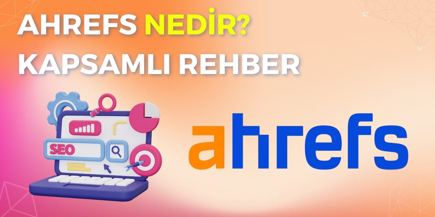 Ahrefs Nedir? Kapsamlı Rehber