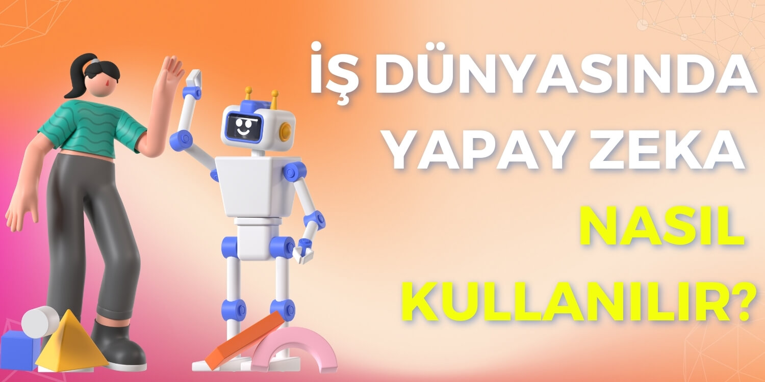 İş Dünyasında Yapay Zeka Nasıl Kullanılır
