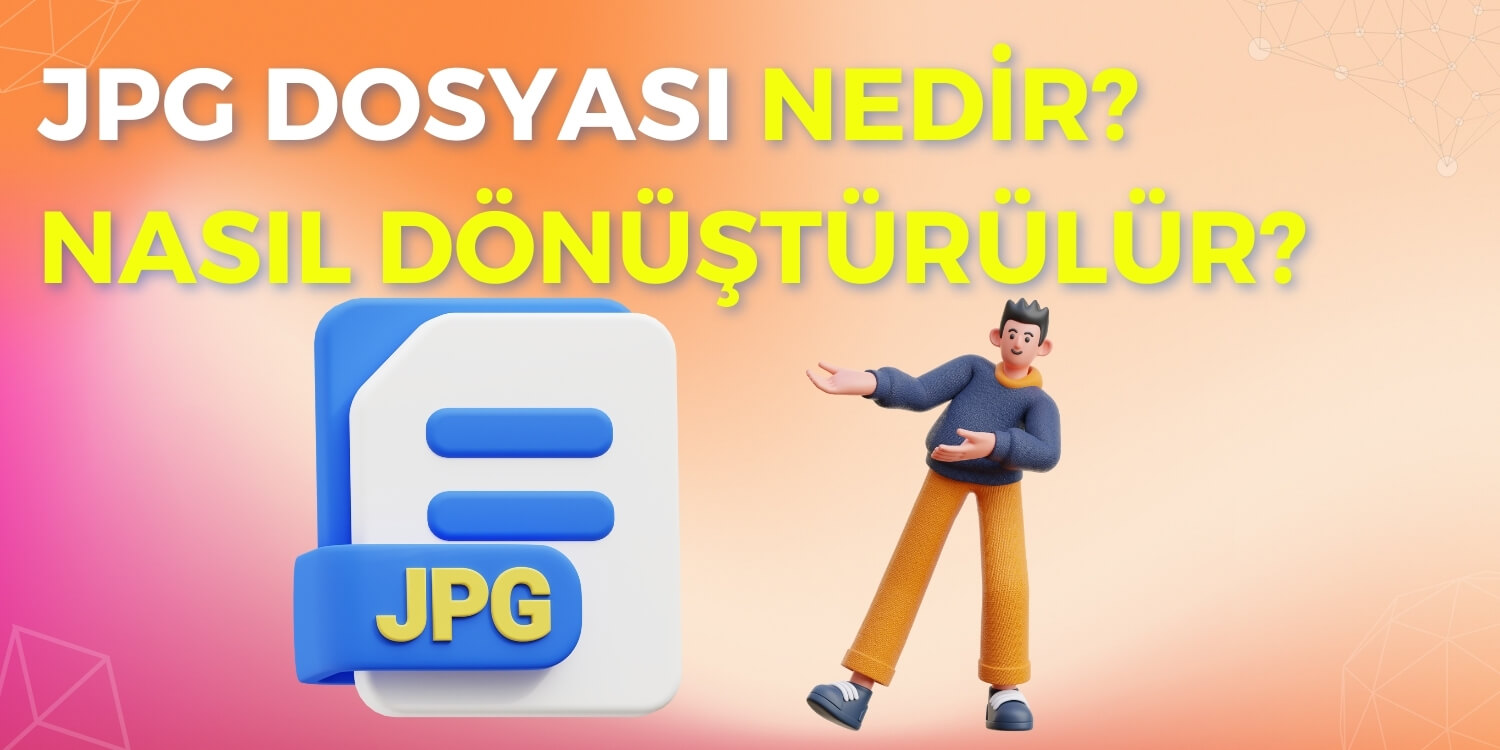 JPG Dosyası Nedir? Nasıl Dönüştürülür?