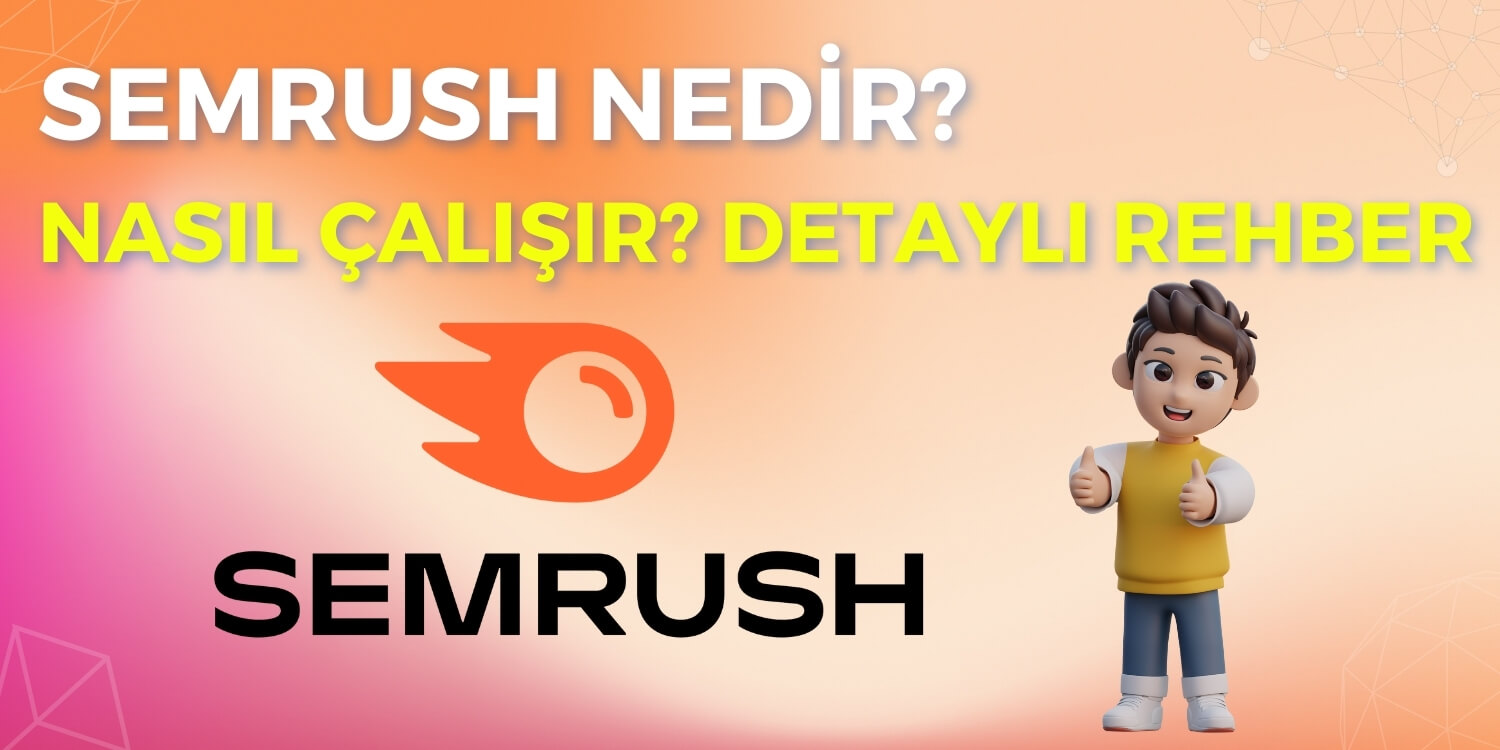 Semrush Nedir? Nasıl Çalışır? Detaylı Rehber