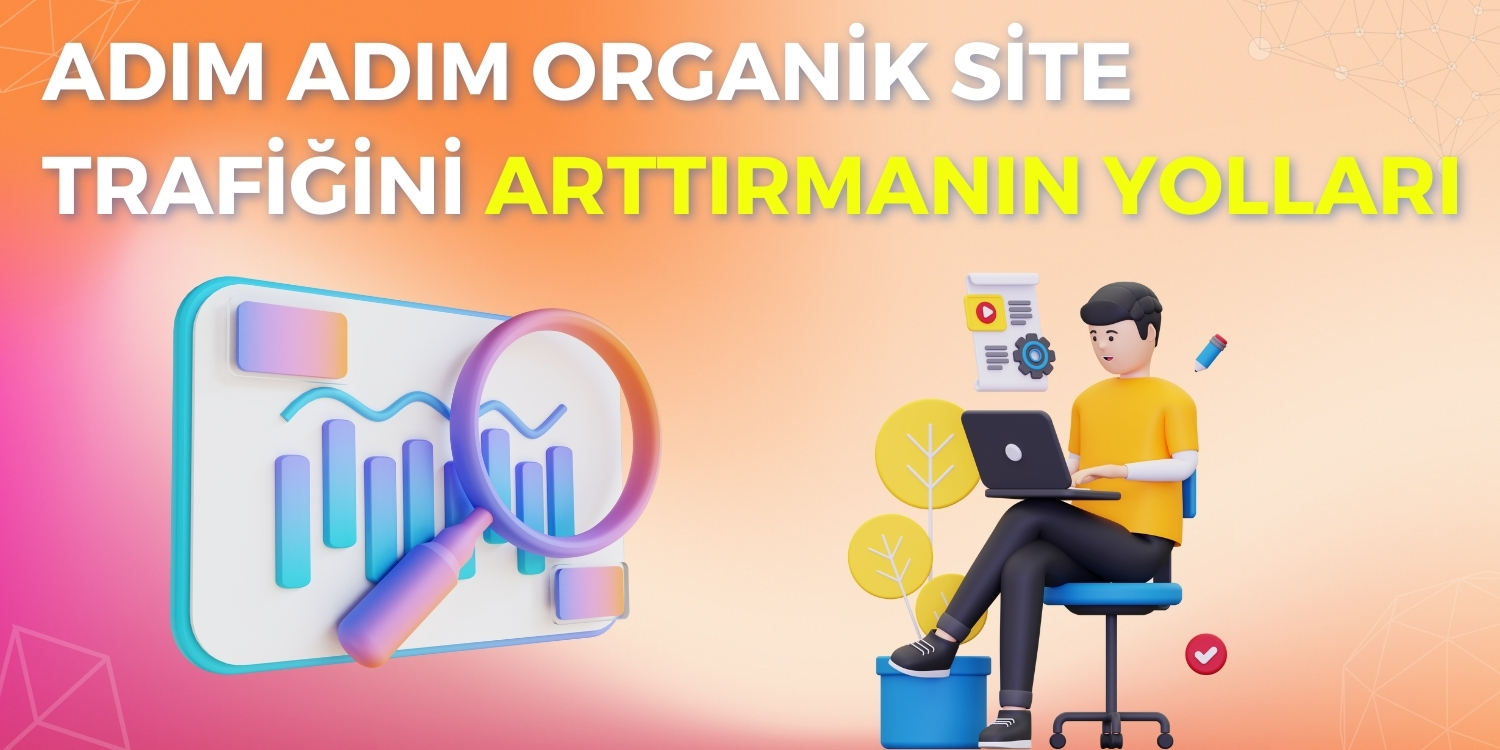 Adım Adım Organik Site Trafiğini Arttırmanın Yolları
