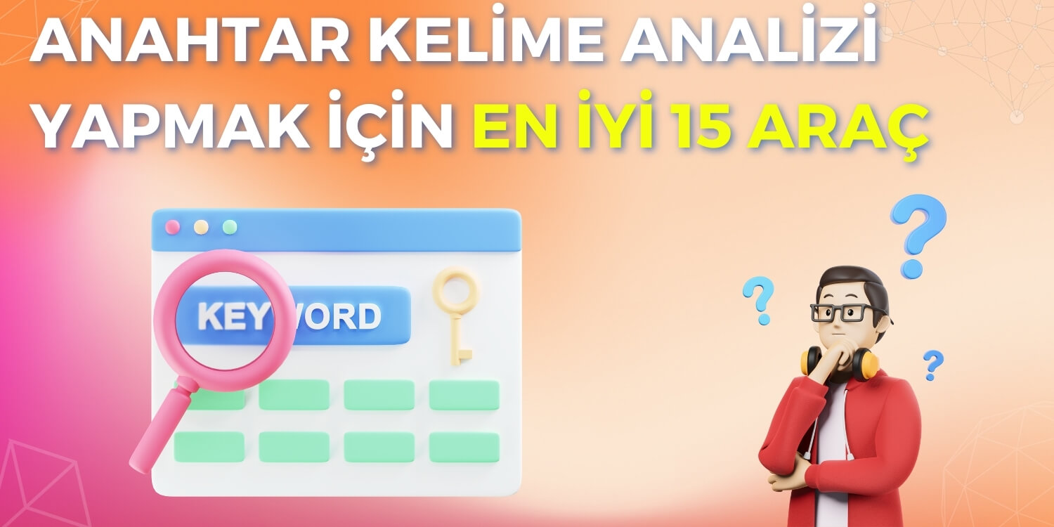 Anahtar Kelime Analizi Yapmak İçin En İyi 15 Araç