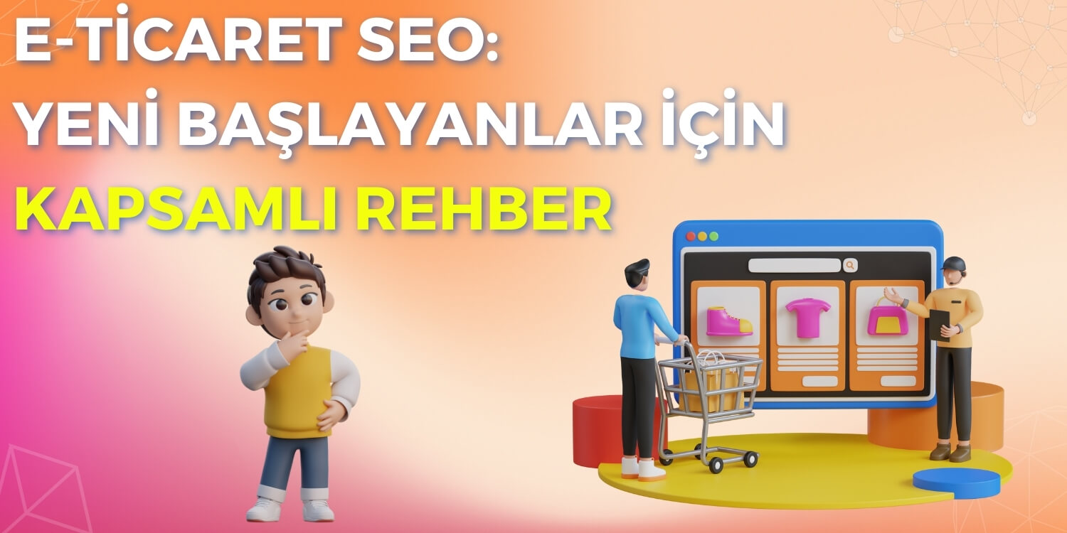 E-ticaret SEO: Yeni Başlayanlar İçin Kapsamlı Rehber