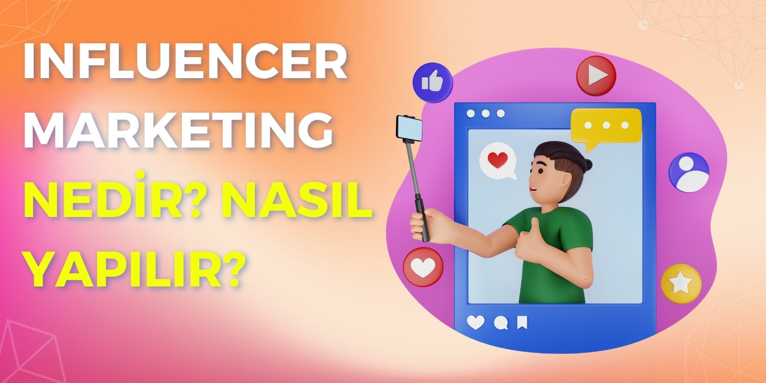 Influencer Marketing Nedir? Nasıl Yapılır?