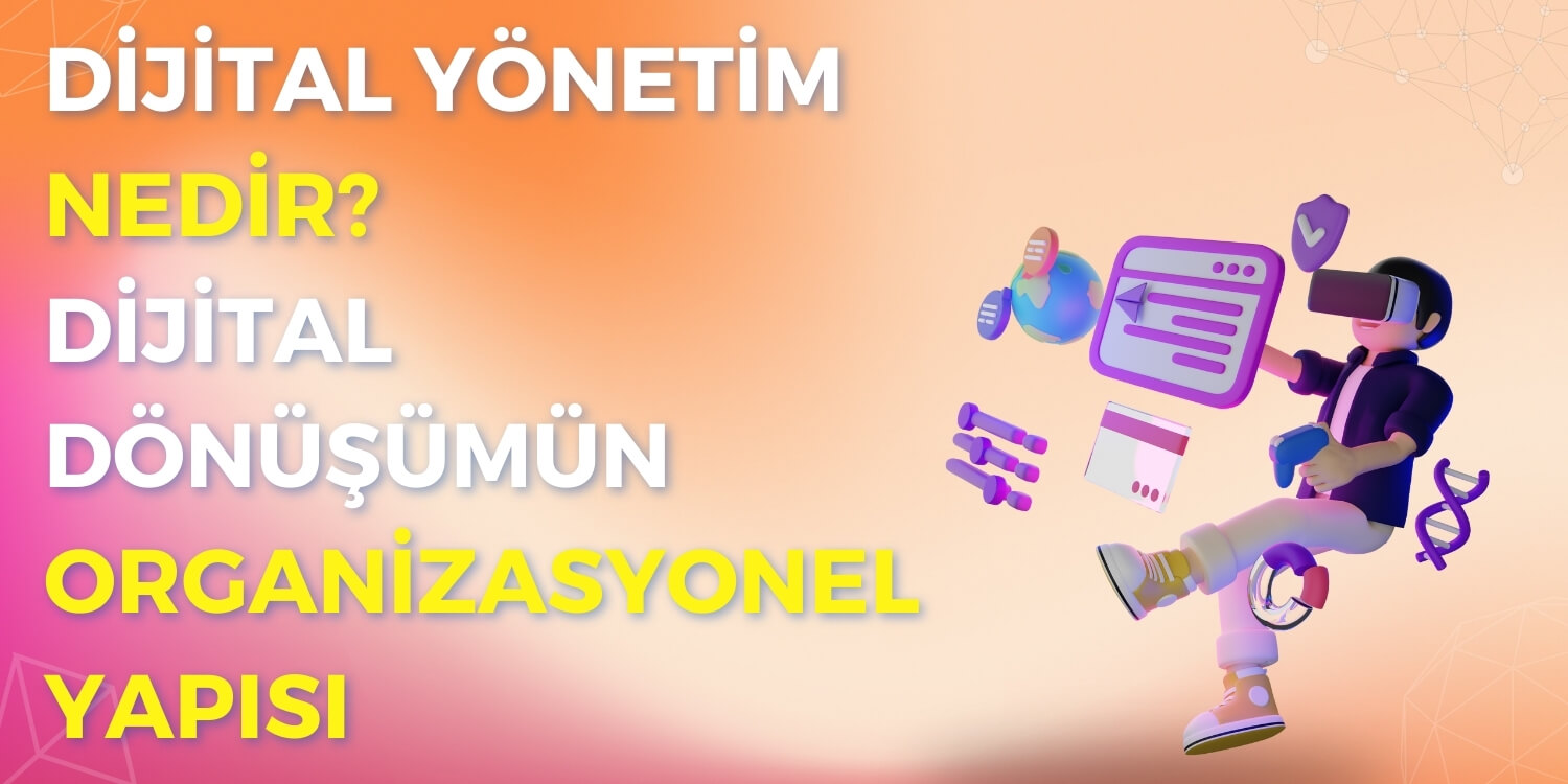 Dijital Yönetim Nedir? Dijital Dönüşümün Organizasyonel Yapısı