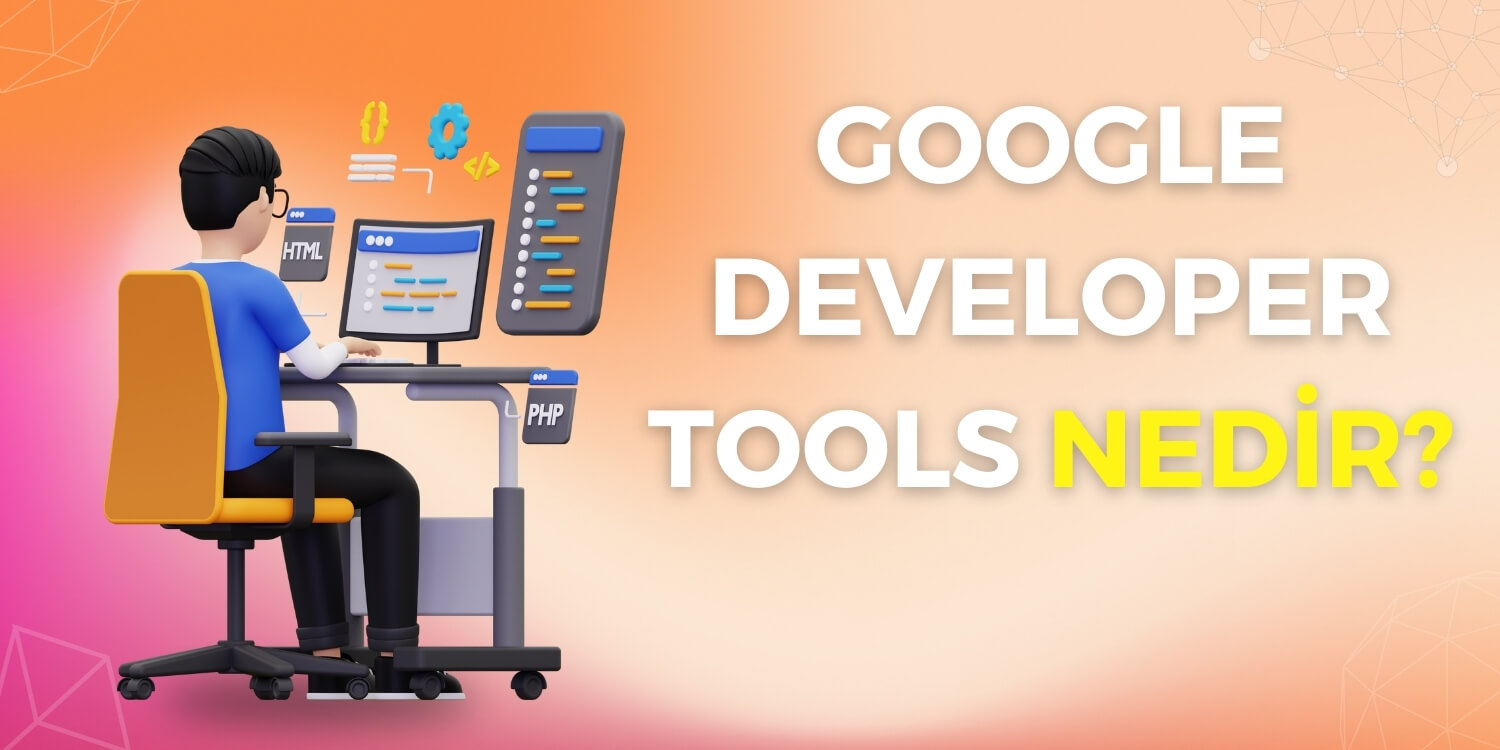 Google Developer Tools Nedir