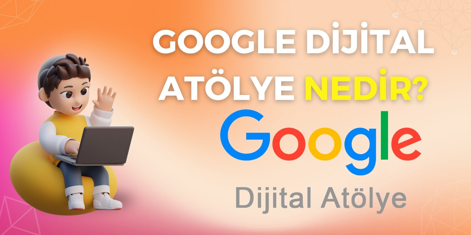 Google Dijital Atölye Nedir