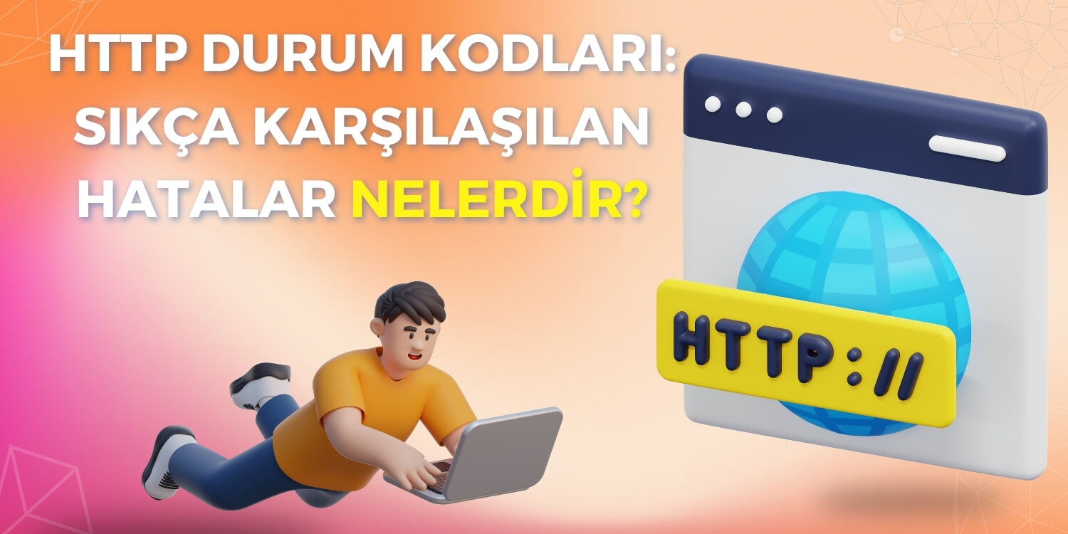 HTTP Durum Kodları Sıkça Karşılaşılan Hatalar Nelerdir