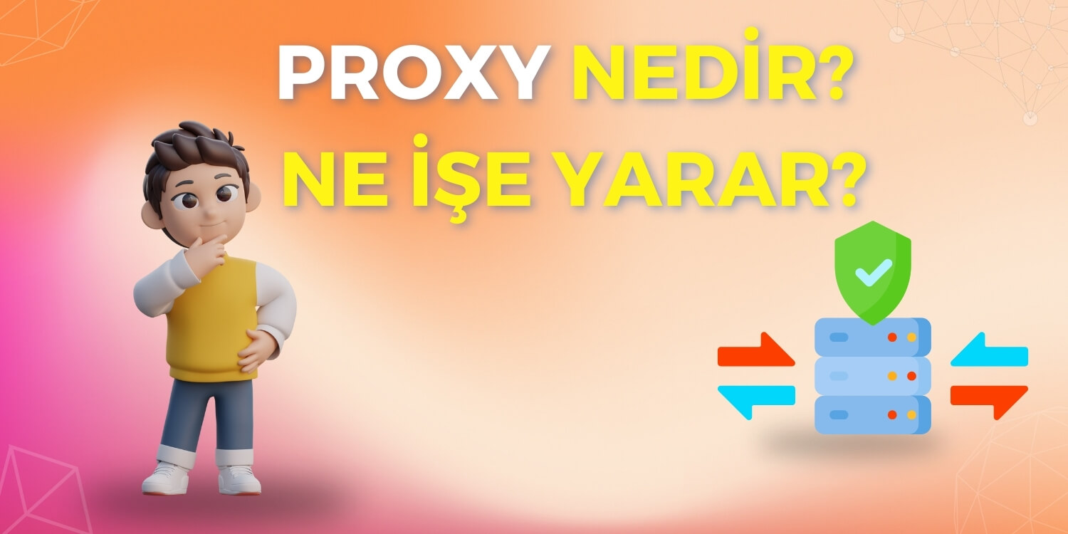 Proxy Nedir? Ne İşe Yarar?