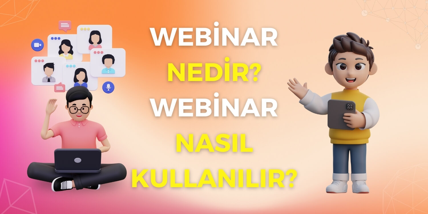 Webinar Nedir? Webinar Nasıl Kullanılır?